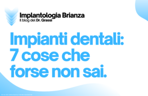 Impianti dentali: 7 cose che forse non sai.