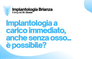 Implantologia a carico immediato, anche senza osso… è possibile?